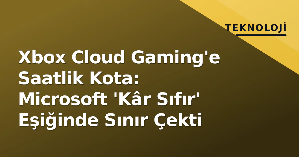 Xbox Cloud Gaming'e Saatlik Kota: Microsoft 'Kâr Sıfır' Eşiğinde Sınır Çekti Xbox Cloud Gaming'e Saatlik Kota: Microsoft 'Kâr Sıfır' Eşiğinde Sınır Çekti