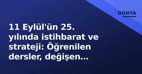 11 Eylül'ün 25. yılında istihbarat ve strateji: Öğrenilen dersler, değişen tehditler ve hâlâ açık kalan boşluklar