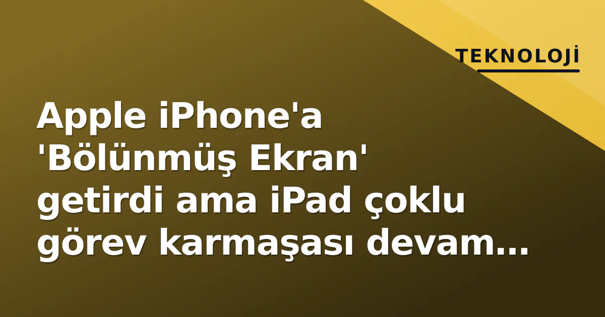Apple iPhone'a 'Bölünmüş Ekran' getirdi ama iPad çoklu görev karmaşası devam ediyor Apple iPhone'a 'Bölünmüş Ekran' getirdi ama iPad çoklu görev karmaşası devam ediyor