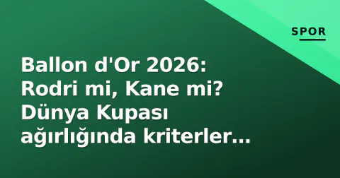 Ballon d'Or 2026: Rodri mi, Kane mi? Dünya Kupası ağırlığında kriterler değişiyor