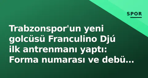 Trabzonspor'un yeni golcüsü Franculino Djú ilk antrenmanı yaptı: Forma numarası ve debü tarihi belli oldu