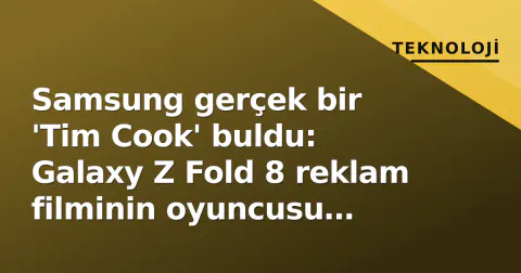 Samsung gerçek bir 'Tim Cook' buldu: Galaxy Z Fold 8 reklam filminin oyuncusu Apple CEO'su değil