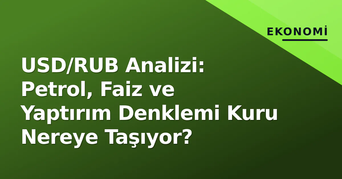 USD/RUB Analizi: Petrol, Faiz ve Yaptırım Denklemi Kuru Nereye Taşıyor? USD/RUB Analizi: Petrol, Faiz ve Yaptırım Denklemi Kuru Nereye Taşıyor?