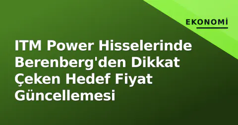 ITM Power Hisselerinde Berenberg'den Dikkat Çeken Hedef Fiyat Güncellemesi