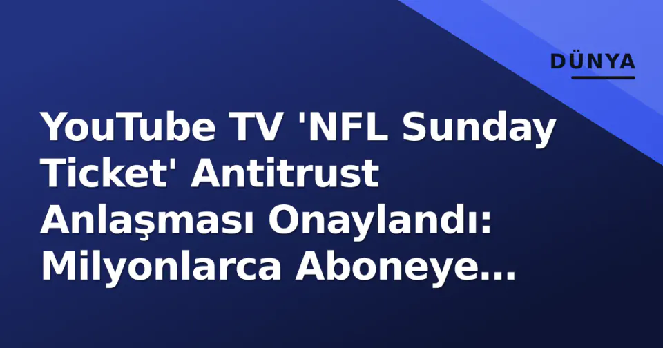 YouTube TV 'NFL Sunday Ticket' Antitrust Anlaşması Onaylandı: Milyonlarca Aboneye Ödemeler Başlıyor görseli