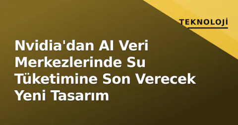 Nvidia'dan AI Veri Merkezlerinde Su Tüketimine Son Verecek Yeni Tasarım