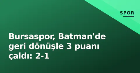 Bursaspor, Batman'de geri dönüşle 3 puanı çaldı: 2-1