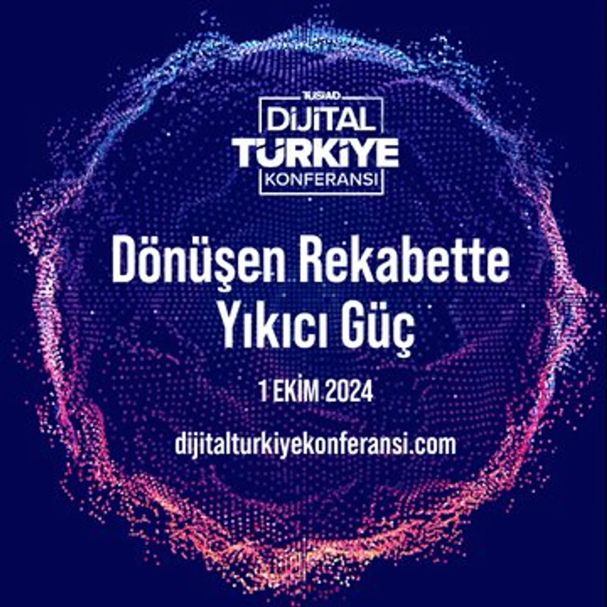 Dijital Türkiye Konferansı: Dönüşen Rekabette Yıkıcı Güç Dijital Türkiye Konferansı: Dönüşen Rekabette Yıkıcı Güç