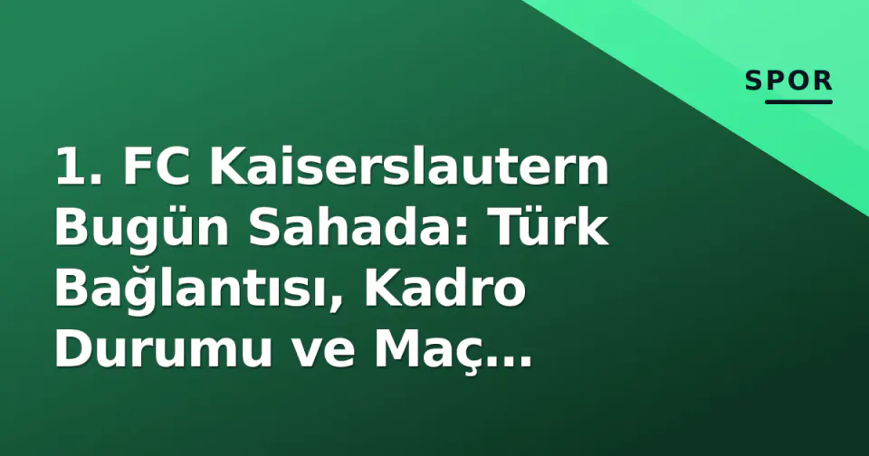 1. FC Kaiserslautern Bugün Sahada: Türk Bağlantısı, Kadro Durumu ve Maç Önizlemesi görseli