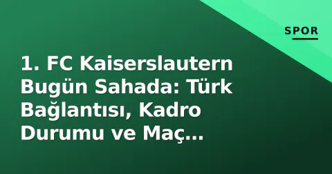 1. FC Kaiserslautern Bugün Sahada: Türk Bağlantısı, Kadro Durumu ve Maç Önizlemesi