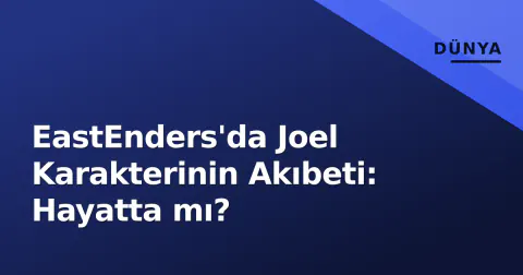 EastEnders'da Joel Karakterinin Akıbeti: Hayatta mı?