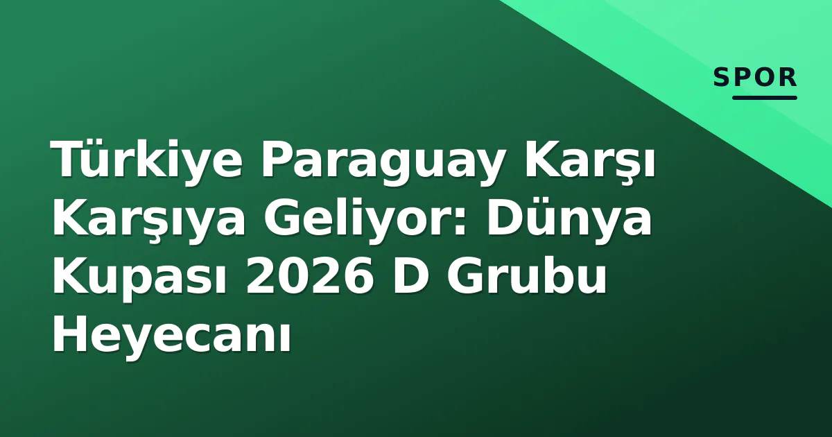 Türkiye Paraguay Karşı Karşıya Geliyor: Dünya Kupası 2026 D Grubu Heyecanı Türkiye Paraguay Karşı Karşıya Geliyor: Dünya Kupası 2026 D Grubu Heyecanı