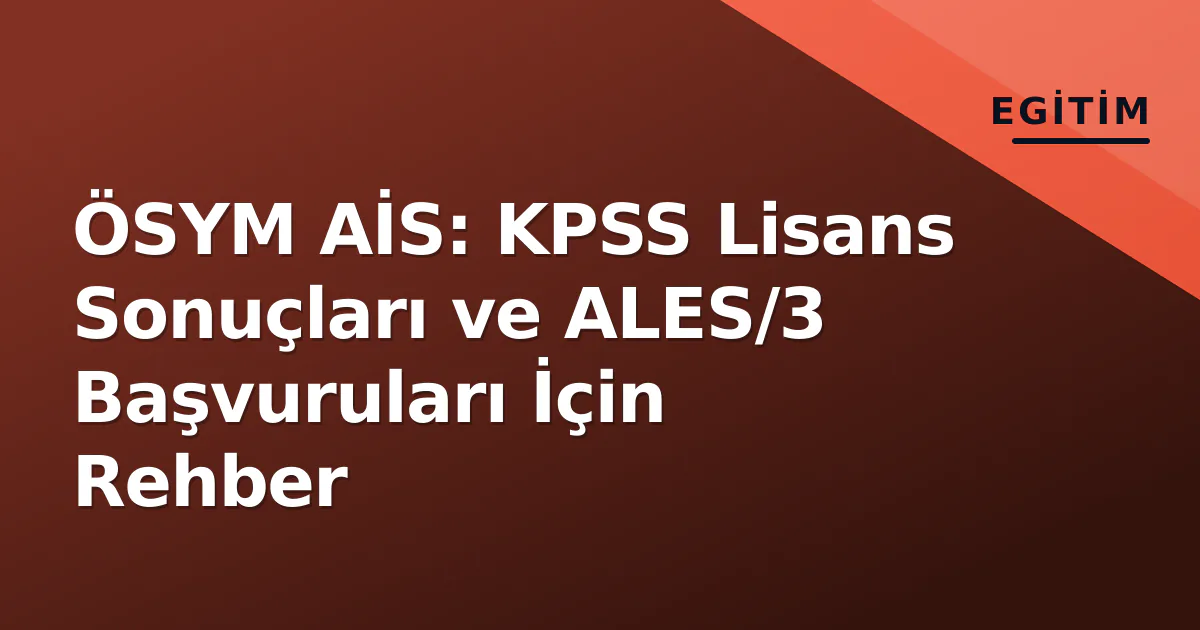 ÖSYM AİS: KPSS Lisans Sonuçları ve ALES/3 Başvuruları İçin Rehber ÖSYM AİS: KPSS Lisans Sonuçları ve ALES/3 Başvuruları İçin Rehber