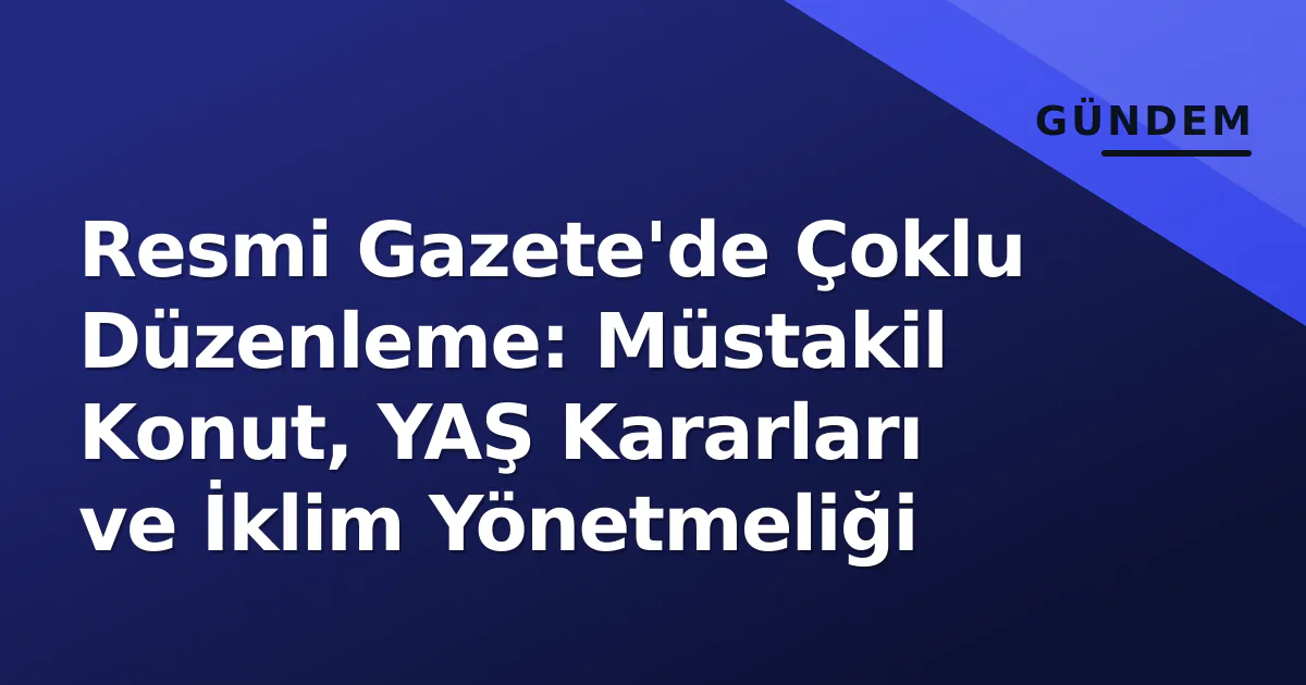 Resmi Gazete'de Çoklu Düzenleme: Müstakil Konut, YAŞ Kararları ve İklim Yönetmeliği Resmi Gazete'de Çoklu Düzenleme: Müstakil Konut, YAŞ Kararları ve İklim Yönetmeliği
