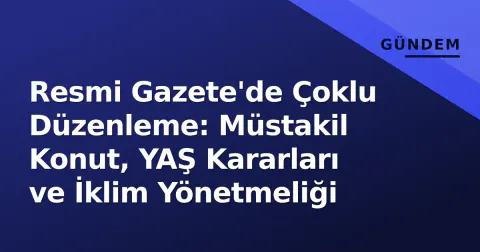 Resmi Gazete'de Çoklu Düzenleme: Müstakil Konut, YAŞ Kararları ve İklim Yönetmeliği