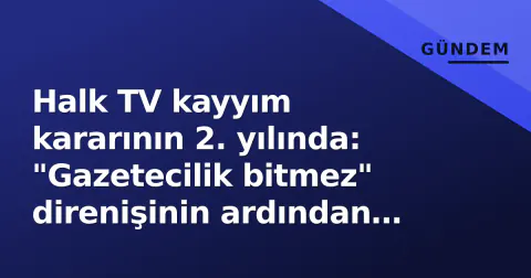 Halk TV kayyım kararının 2. yılında: "Gazetecilik bitmez" direnişinin ardından yayın nasıl devam etti?