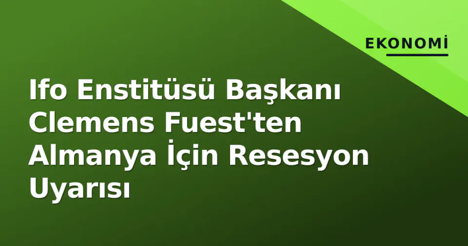 Ifo Enstitüsü Başkanı Clemens Fuest'ten Almanya İçin Resesyon Uyarısı görseli