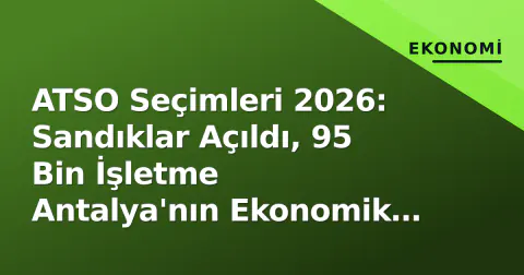 ATSO Seçimleri 2026: Sandıklar Açıldı, 95 Bin İşletme Antalya'nın Ekonomik Yol Haritasını Belirliyor
