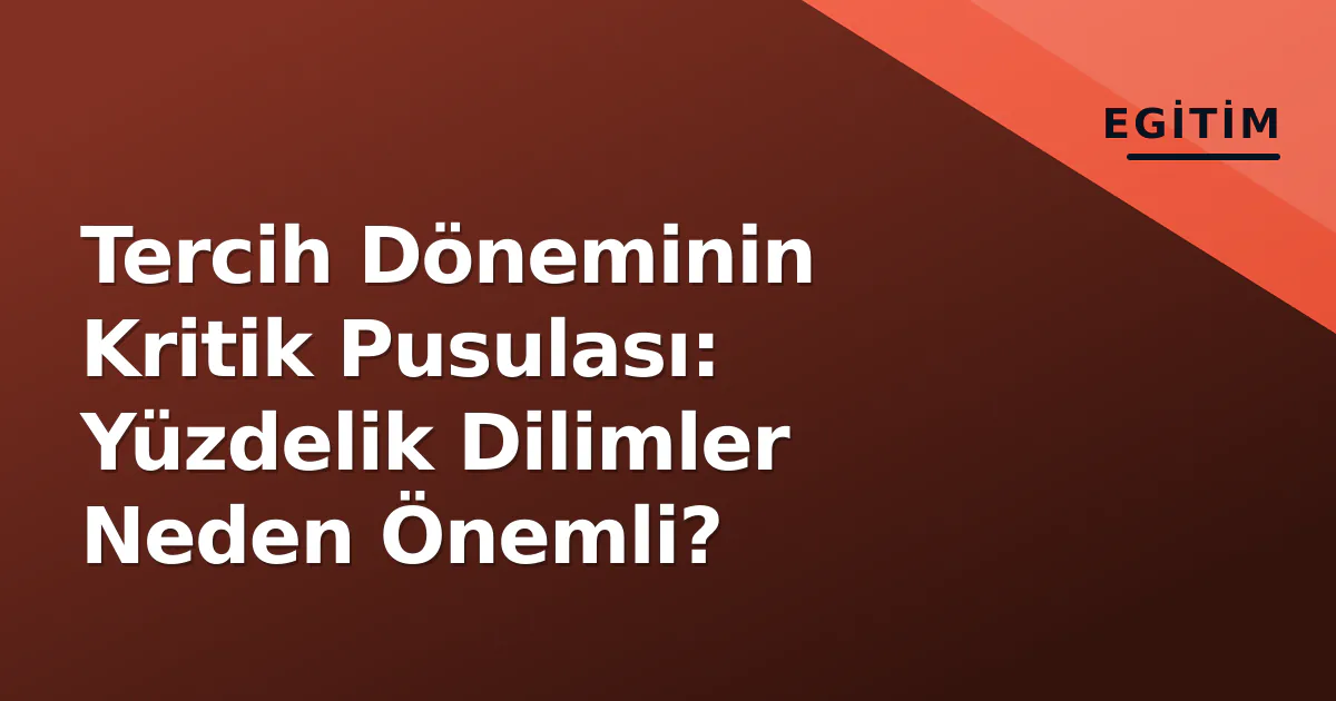 Tercih Döneminin Kritik Pusulası: Yüzdelik Dilimler Neden Önemli? Tercih Döneminin Kritik Pusulası: Yüzdelik Dilimler Neden Önemli?