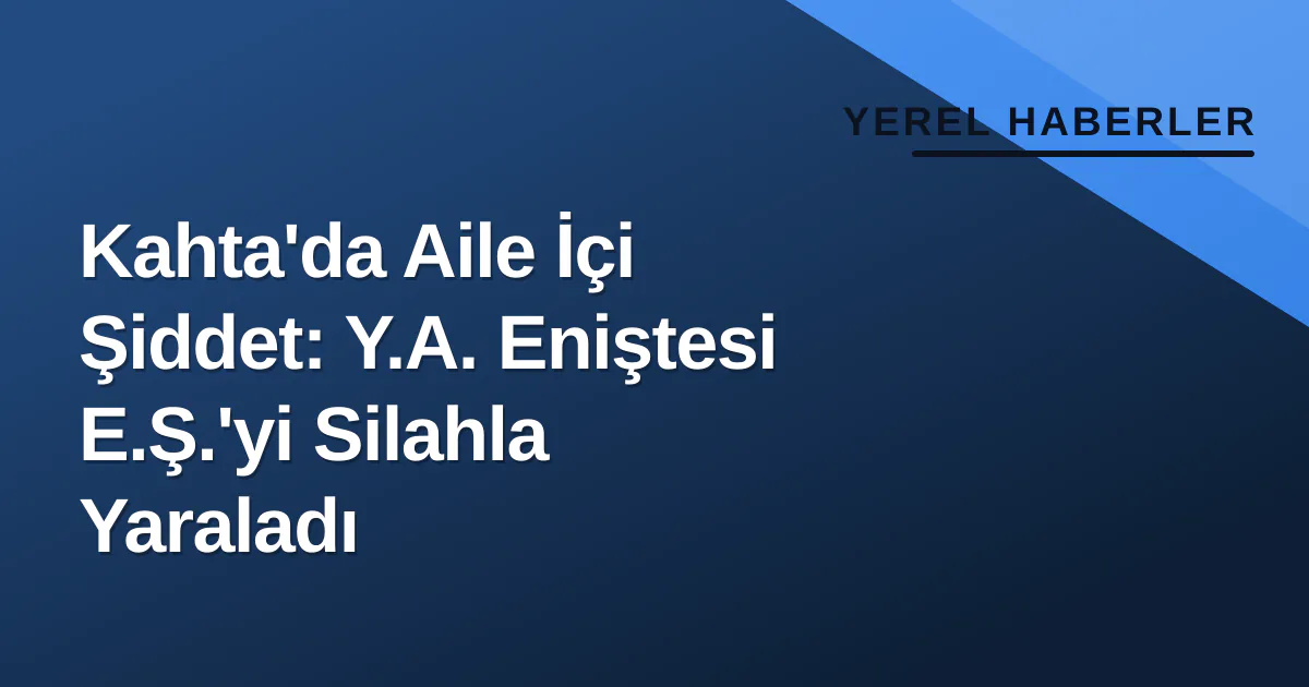 Kahta'da Aile İçi Şiddet: Y.A. Eniştesi E.Ş.'yi Silahla Yaraladı Kahta'da Aile İçi Şiddet: Y.A. Eniştesi E.Ş.'yi Silahla Yaraladı