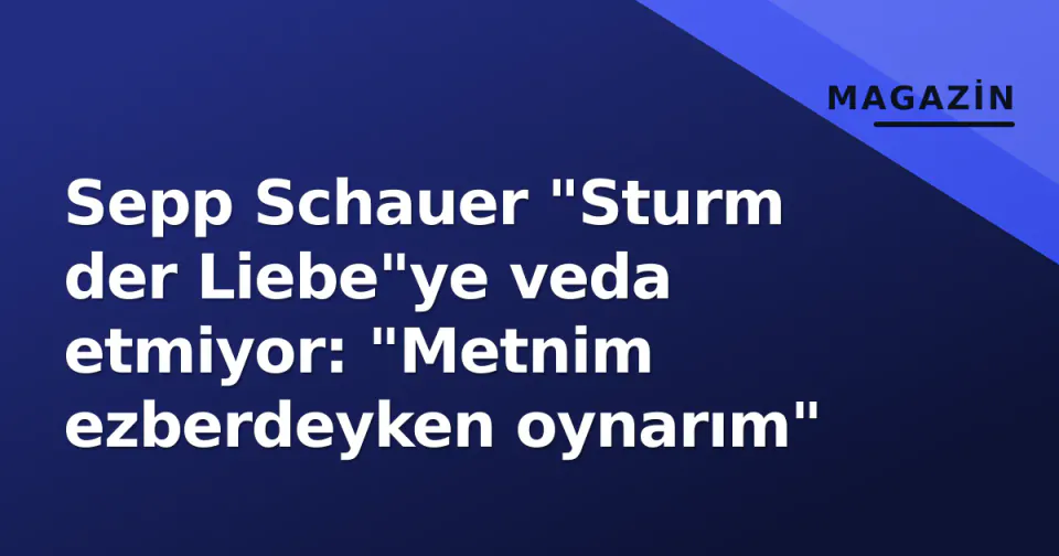 Sepp Schauer "Sturm der Liebe"ye veda etmiyor: "Metnim ezberdeyken oynarım" görseli