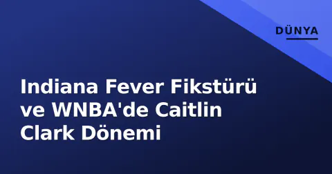 Indiana Fever Fikstürü ve WNBA'de Caitlin Clark Dönemi
