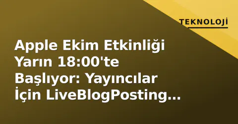 Apple Ekim Etkinliği Yarın 18:00'te Başlıyor: Yayıncılar İçin LiveBlogPosting Hub Rehberi ve Beklentiler