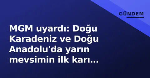 MGM uyardı: Doğu Karadeniz ve Doğu Anadolu'da yarın mevsimin ilk karı bekleniyor