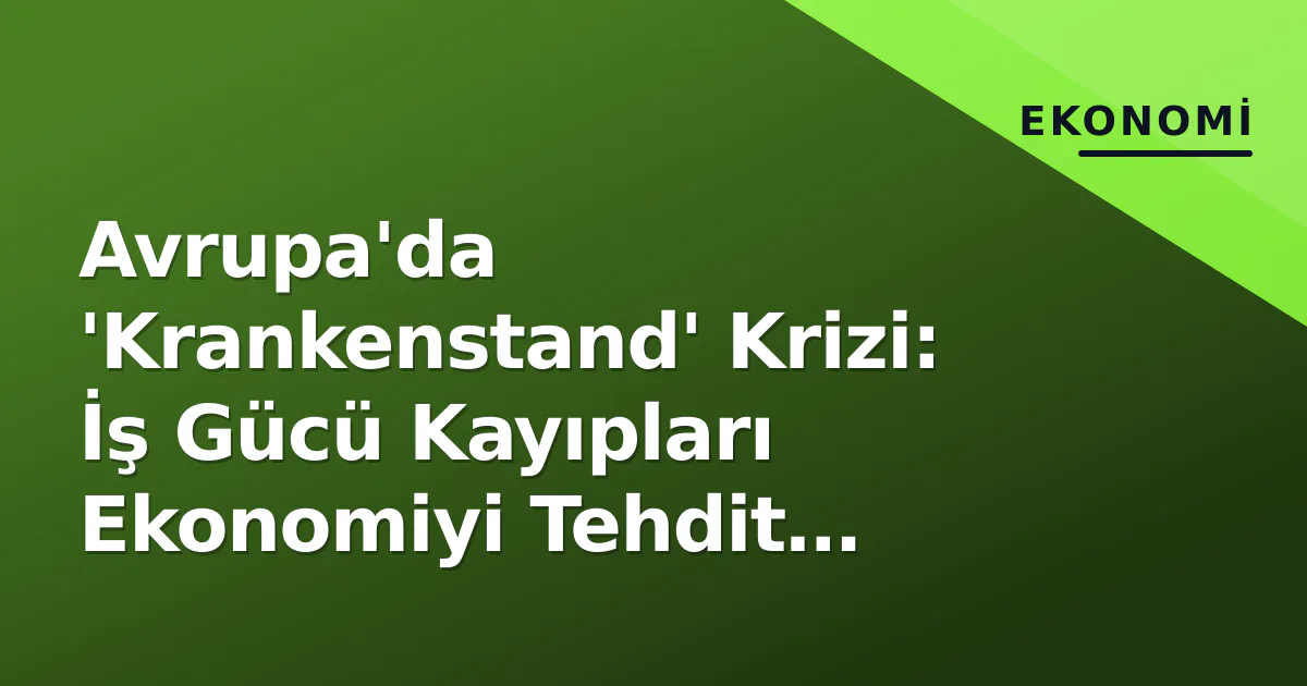 Avrupa'da 'Krankenstand' Krizi: İş Gücü Kayıpları Ekonomiyi Tehdit Ediyor Avrupa'da 'Krankenstand' Krizi: İş Gücü Kayıpları Ekonomiyi Tehdit Ediyor