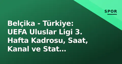 Belçika - Türkiye: UEFA Uluslar Ligi 3. Hafta Kadrosu, Saat, Kanal ve Stat Arenasında Montella Sınavı