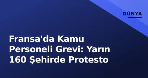 Fransa'da Kamu Personeli Grevi: Yarın 160 Şehirde Protesto
