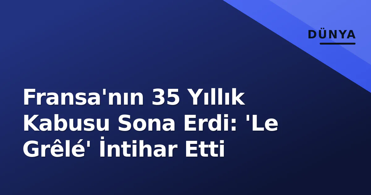Fransa'nın 35 Yıllık Kabusu Sona Erdi: 'Le Grêlé' İntihar Etti Fransa'nın 35 Yıllık Kabusu Sona Erdi: 'Le Grêlé' İntihar Etti