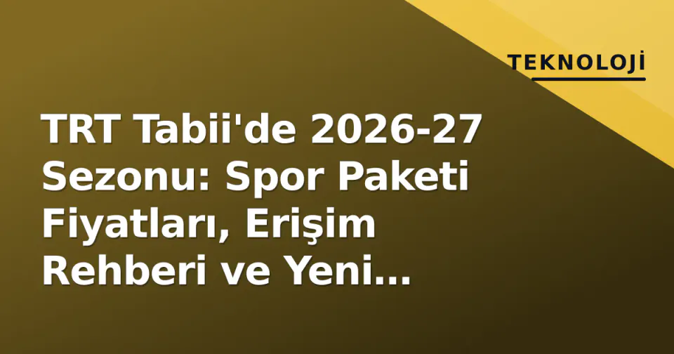 TRT Tabii'de 2026-27 Sezonu: Spor Paketi Fiyatları, Erişim Rehberi ve Yeni Diziler görseli