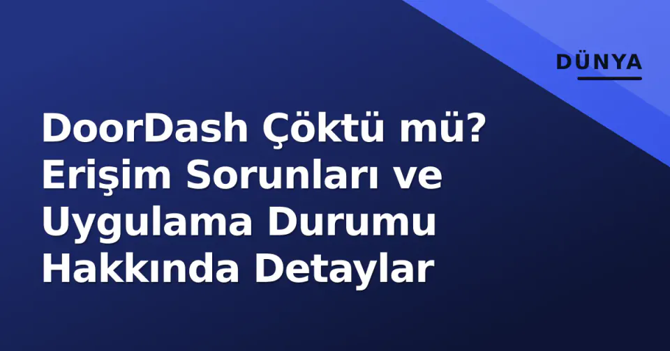 DoorDash Çöktü mü? Erişim Sorunları ve Uygulama Durumu Hakkında Detaylar görseli