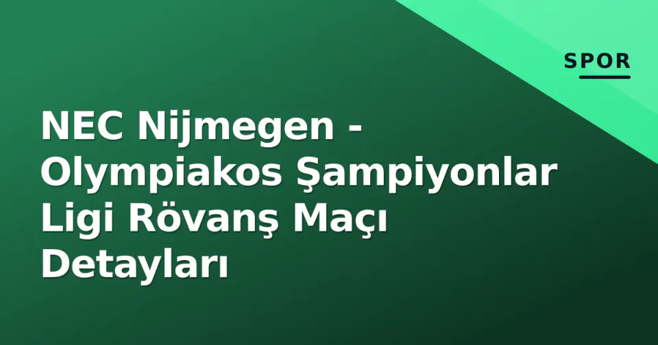 NEC Nijmegen - Olympiakos Şampiyonlar Ligi Rövanş Maçı Detayları görseli