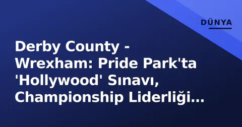 Derby County - Wrexham: Pride Park'ta 'Hollywood' Sınavı, Championship Liderliği Hattı