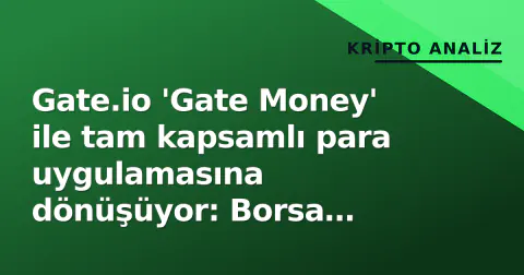 Gate.io 'Gate Money' ile tam kapsamlı para uygulamasına dönüşüyor: Borsa kimliğini aşıyor