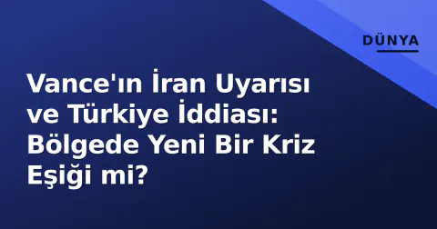 Vance'ın İran Uyarısı ve Türkiye İddiası: Bölgede Yeni Bir Kriz Eşiği mi?