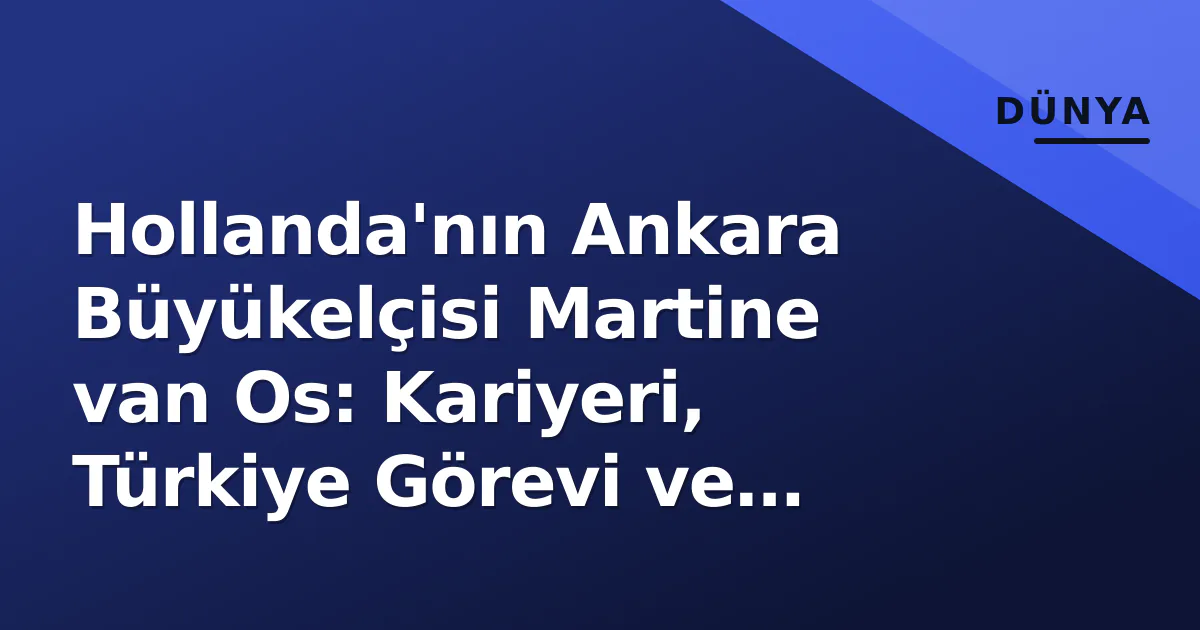 Hollanda'nın Ankara Büyükelçisi Martine van Os: Kariyeri, Türkiye Görevi ve Diplomasi Vizyonu Hollanda'nın Ankara Büyükelçisi Martine van Os: Kariyeri, Türkiye Görevi ve Diplomasi Vizyonu