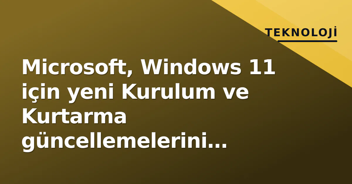Microsoft, Windows 11 için yeni Kurulum ve Kurtarma güncellemelerini yayımladı: KB5126056 ve KB5124015 Microsoft, Windows 11 için yeni Kurulum ve Kurtarma güncellemelerini yayımladı: KB5126056 ve KB5124015