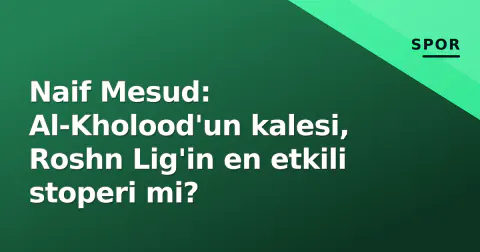Naif Mesud: Al-Kholood'un kalesi, Roshn Lig'in en etkili stoperi mi?