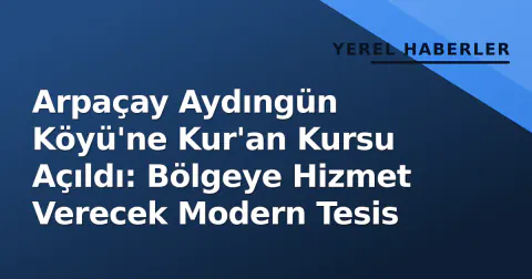 Arpaçay Aydıngün Köyü'ne Kur'an Kursu Açıldı: Bölgeye Hizmet Verecek Modern Tesis