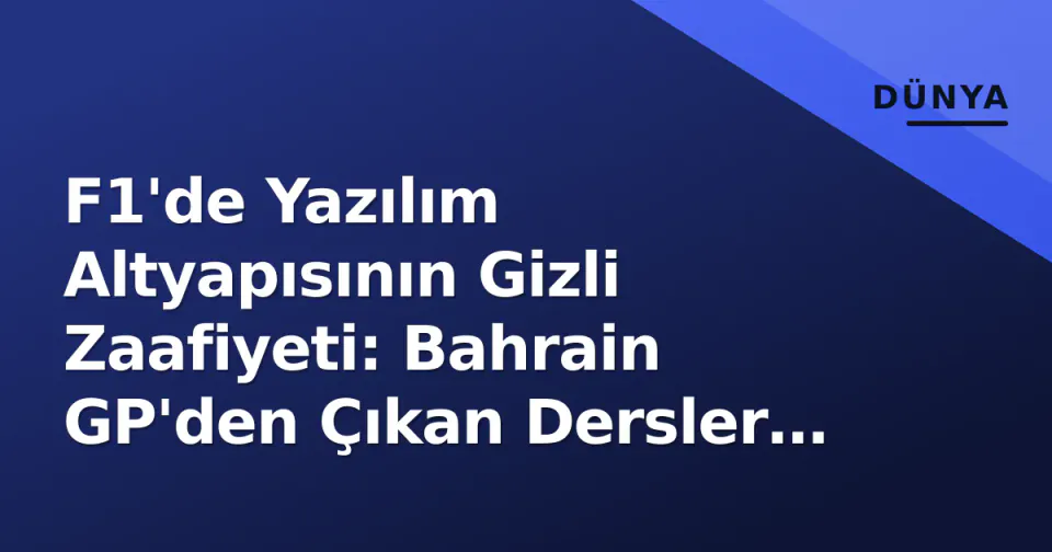 F1'de Yazılım Altyapısının Gizli Zaafiyeti: Bahrain GP'den Çıkan Dersler ve 2026 Riskleri görseli