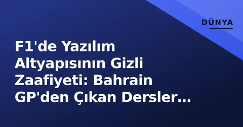 F1'de Yazılım Altyapısının Gizli Zaafiyeti: Bahrain GP'den Çıkan Dersler ve 2026 Riskleri