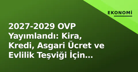 2027-2029 OVP Yayımlandı: Kira, Kredi, Asgari Ücret ve Evlilik Teşviği İçin Senaryolar Belli Oldu
