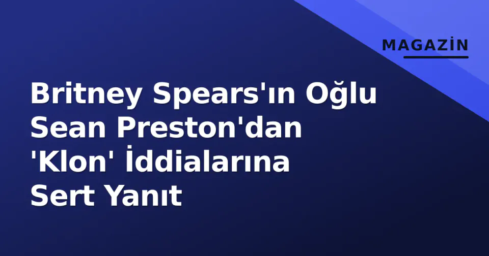 Britney Spears'ın Oğlu Sean Preston'dan 'Klon' İddialarına Sert Yanıt görseli