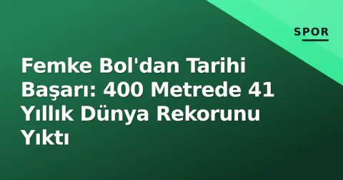 Femke Bol'dan Tarihi Başarı: 400 Metrede 41 Yıllık Dünya Rekorunu Yıktı