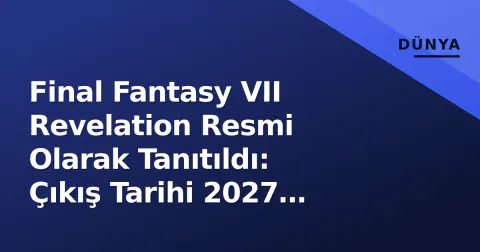 Final Fantasy VII Revelation Resmi Olarak Tanıtıldı: Çıkış Tarihi 2027 Olarak Belirlendi