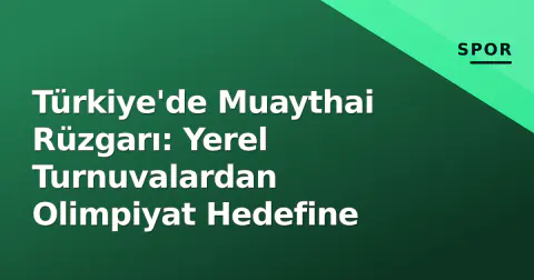 Türkiye'de Muaythai Rüzgarı: Yerel Turnuvalardan Olimpiyat Hedefine