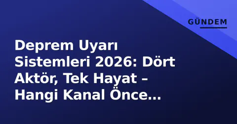 Deprem Uyarı Sistemleri 2026: Dört Aktör, Tek Hayat – Hangi Kanal Önce Uyarıyor?